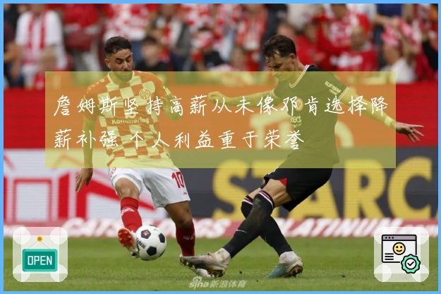 詹姆斯坚持高薪从未像邓肯选择降薪补强 个人利益重于荣誉